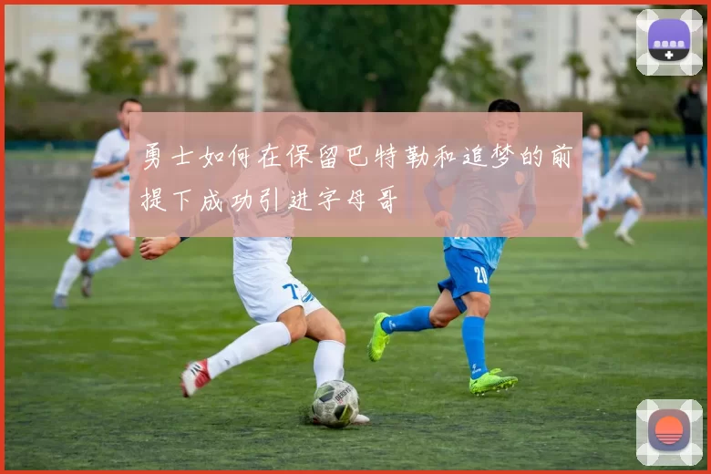 勇士如何在保留巴特勒和追梦的前提下成功引进字母哥