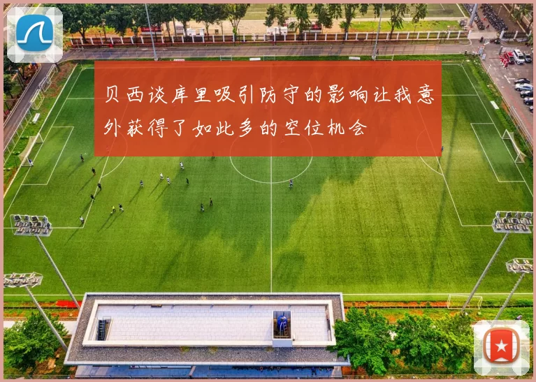 贝西谈库里吸引防守的影响让我意外获得了如此多的空位机会
